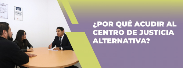 ¿Por qué Acudir al Centro de Justicia Alternativa?